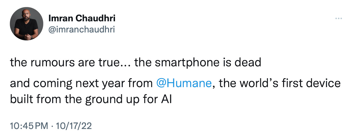 Twitter screenshot of Imran Chaudhry: "The rumors are true… the smartphone is dead, and coming next year from Humane, the world's first device built from the ground up for AI."